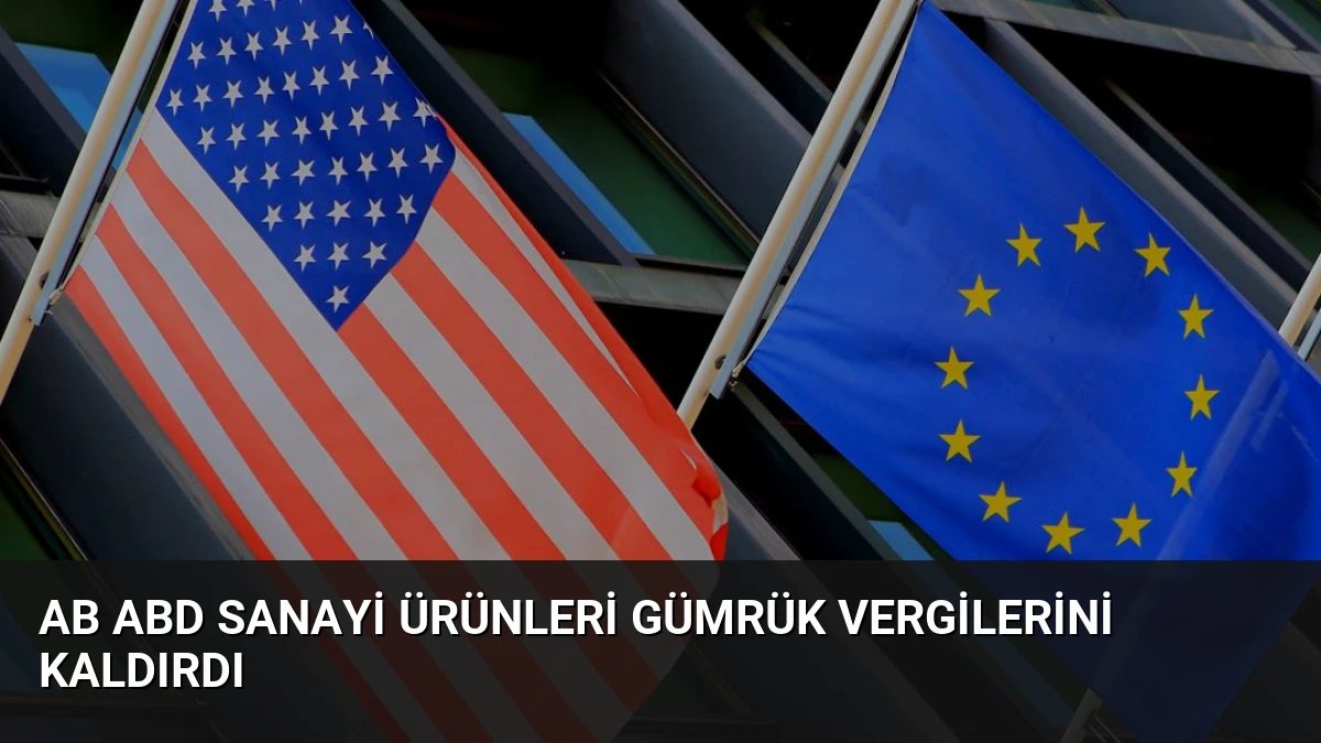 AB ABD Sanayi Ürünleri Gümrük Vergilerini Kaldırdı