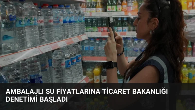 Ambalajlı Su Fiyatlarına Ticaret Bakanlığı Denetimi Başladı
