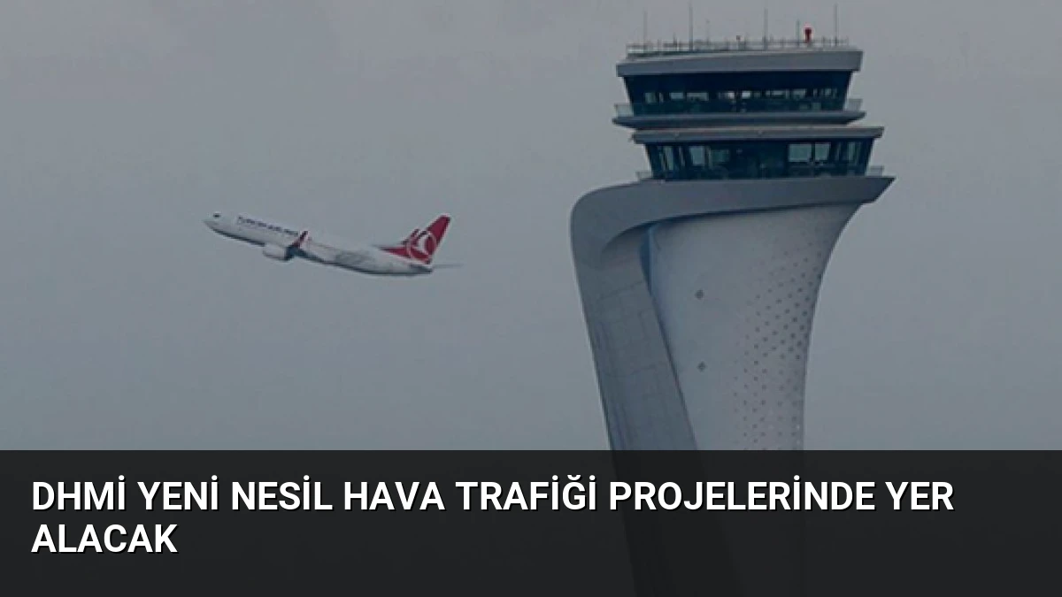 DHMİ Yeni Nesil Hava Trafiği Projelerinde Yer Alacak