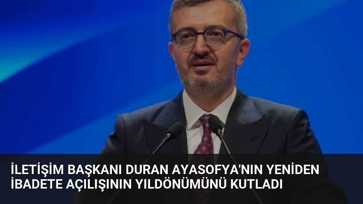 İletişim Başkanı Duran Ayasofya’nın Yeniden İbadete Açılışının Yıldönümünü Kutladı