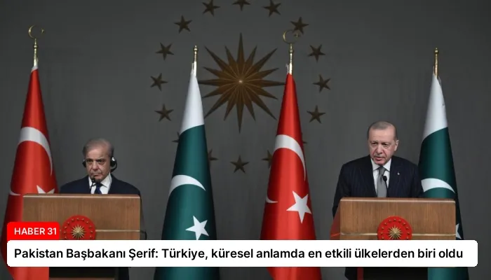 Pakistan Başbakanı Şerif: Türkiye, küresel anlamda en etkili ülkelerden biri oldu