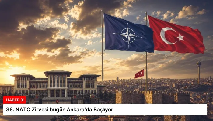36. NATO Zirvesi bugün Ankara’da Başlıyor