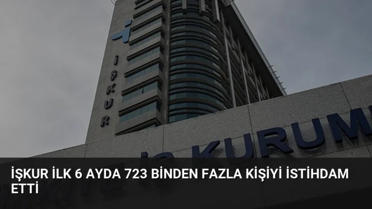 İŞKUR İlk 6 Ayda 723 Binden Fazla Kişiyi İstihdam Etti