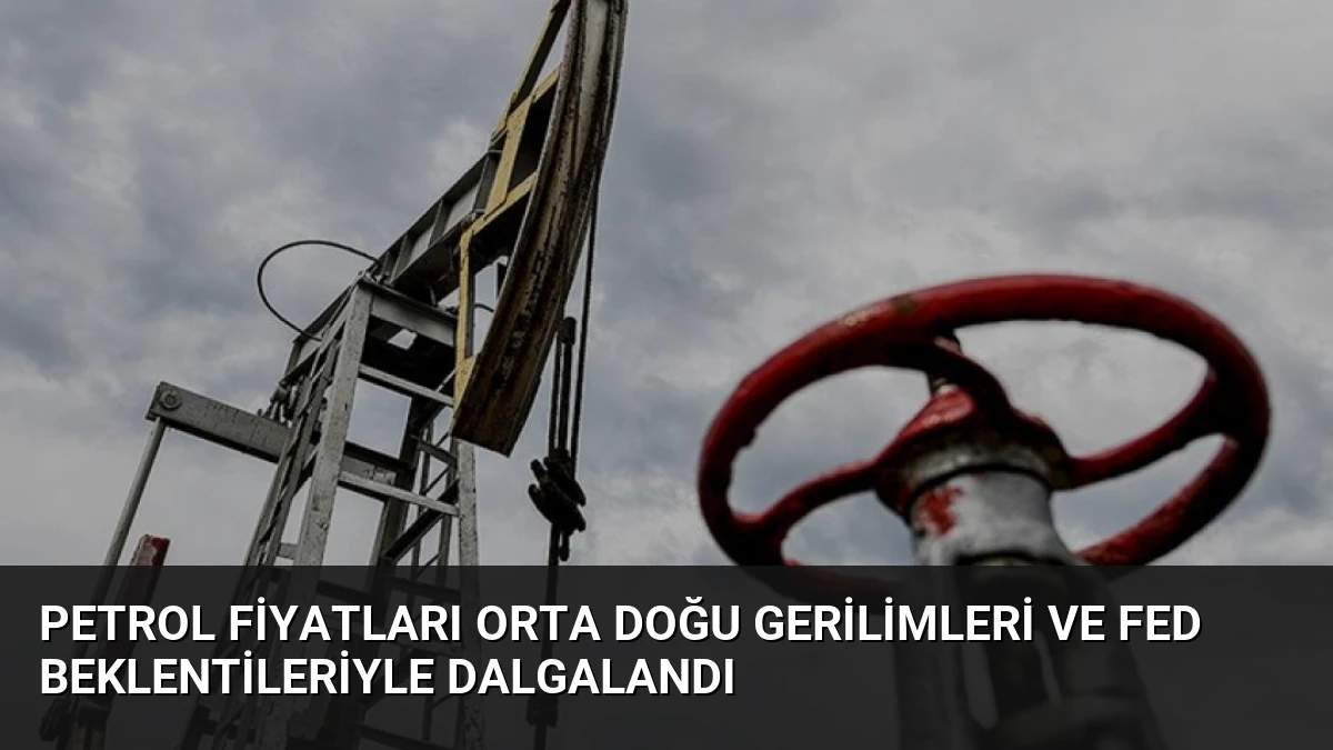 Petrol Fiyatları Orta Doğu Gerilimleri ve Fed Beklentileriyle Dalgalandı