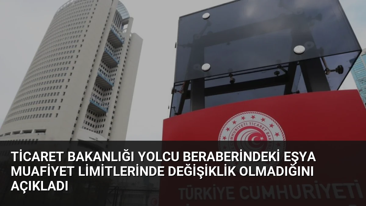 Ticaret Bakanlığı Yolcu Beraberindeki Eşya Muafiyet Limitlerinde Değişiklik Olmadığını Açıkladı