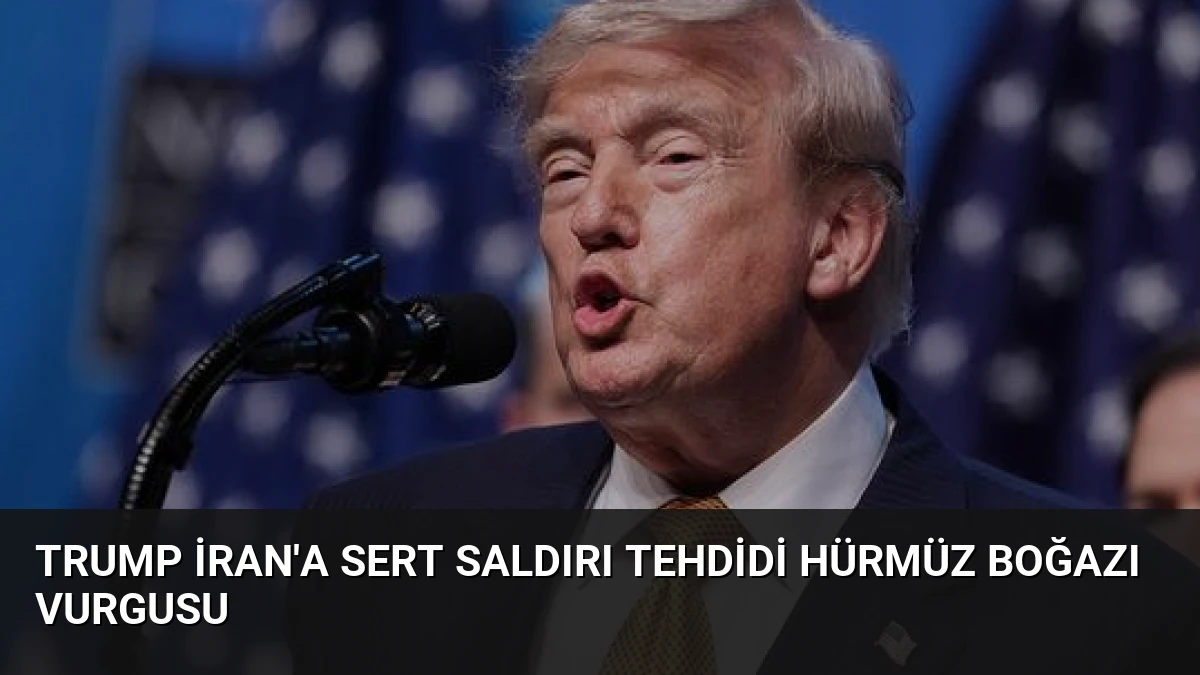 Trump İran’a Sert Saldırı Tehdidi Hürmüz Boğazı Vurgusu