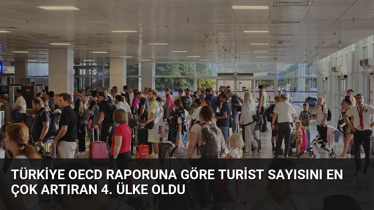 Türkiye OECD Raporuna Göre Turist Sayısını En Çok Artıran 4. Ülke Oldu