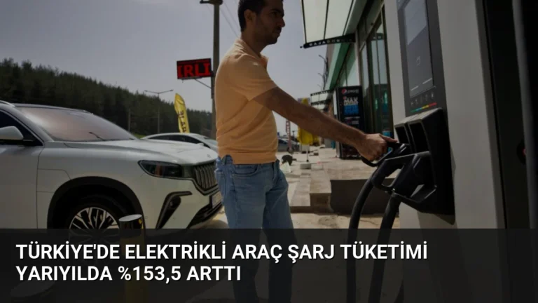 Türkiye’de Elektrikli Araç Şarj Tüketimi Yarıyılda %153,5 Arttı