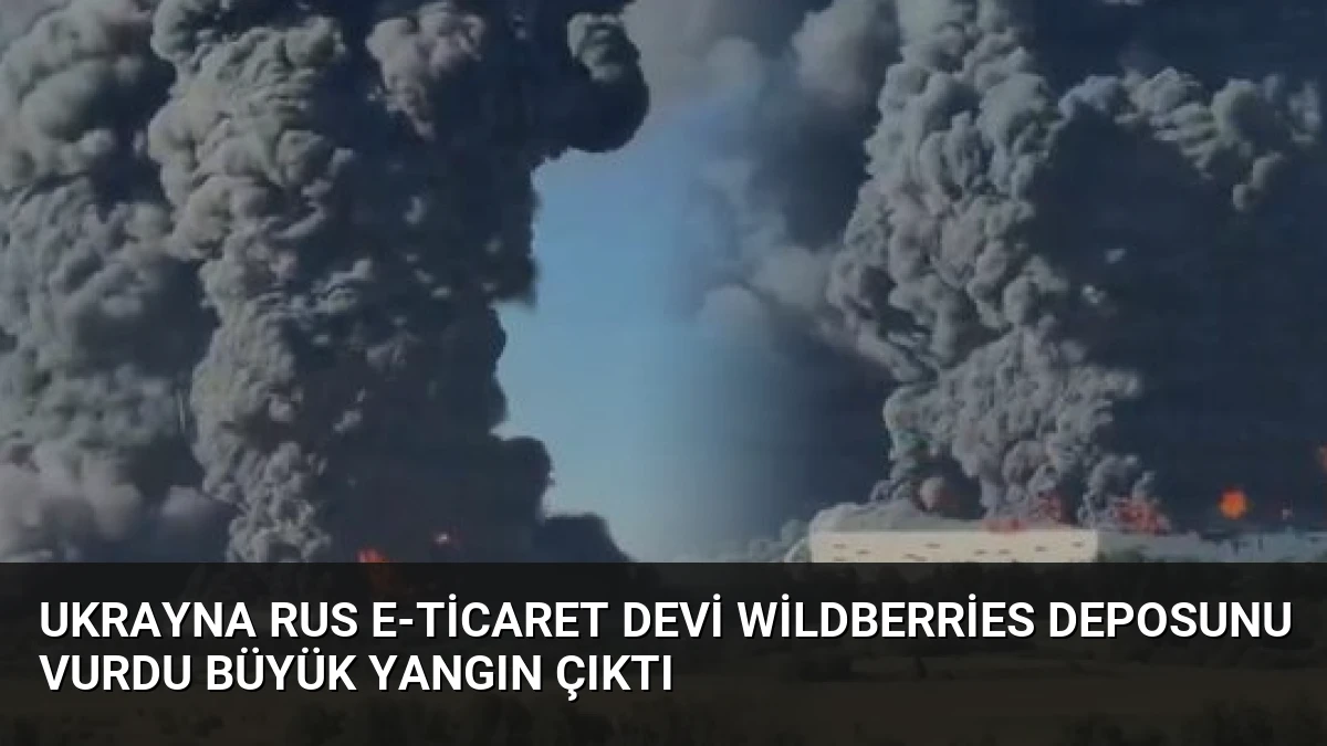 Ukrayna Rus E-Ticaret Devi Wildberries Deposunu Vurdu Büyük Yangın Çıktı