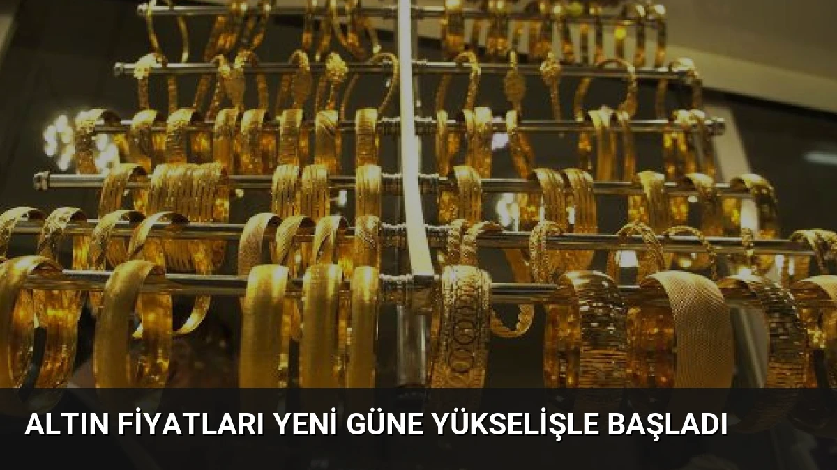 Altın Fiyatları Yeni Güne Yükselişle Başladı