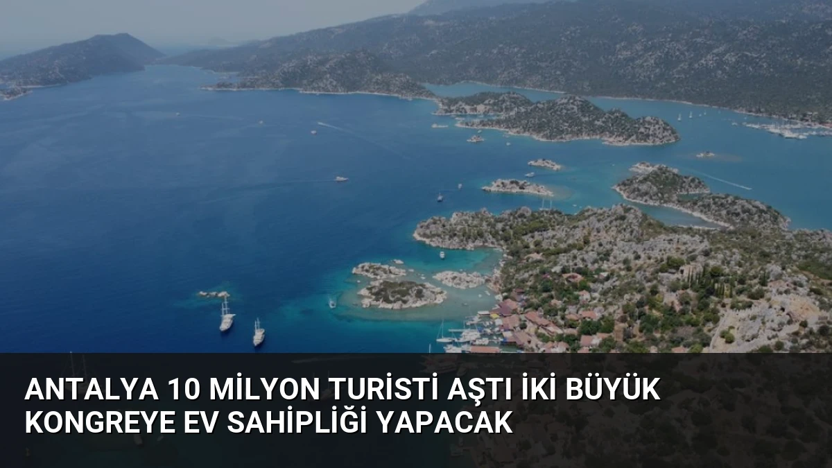 Antalya 10 Milyon Turisti Aştı İki Büyük Kongreye Ev Sahipliği Yapacak