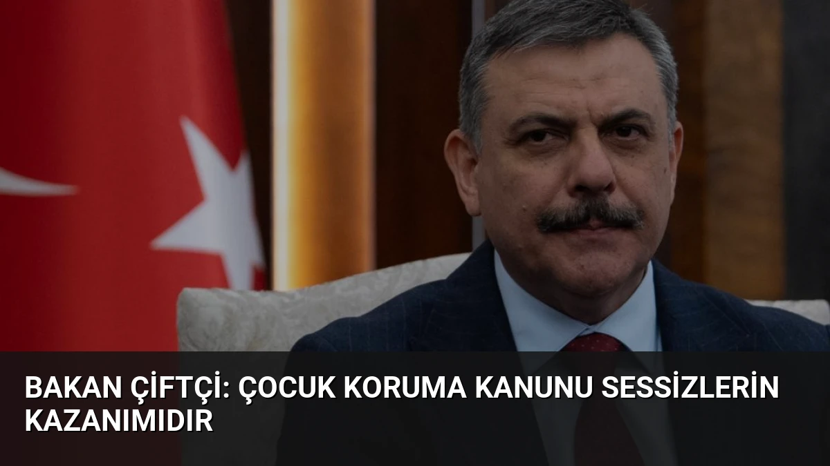 Bakan Çiftçi: Çocuk Koruma Kanunu Sessizlerin Kazanımıdır