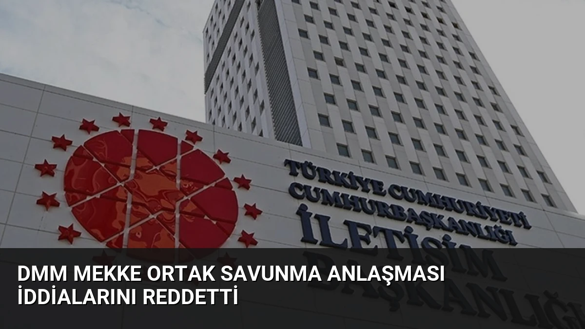 DMM Mekke Ortak Savunma Anlaşması İddialarını Reddetti