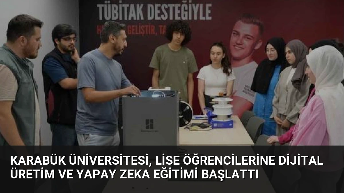 Karabük Üniversitesi, Lise Öğrencilerine Dijital Üretim ve Yapay Zeka Eğitimi Başlattı