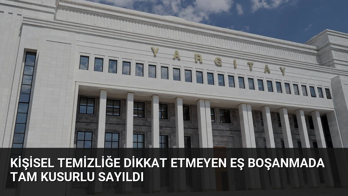 Kişisel Temizliğe Dikkat Etmeyen Eş Boşanmada Tam Kusurlu Sayıldı