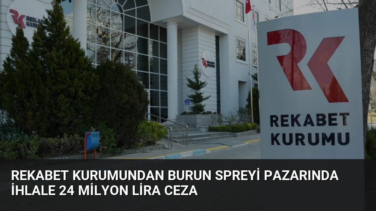 Rekabet Kurumundan Burun Spreyi Pazarında İhlale 24 Milyon Lira Ceza