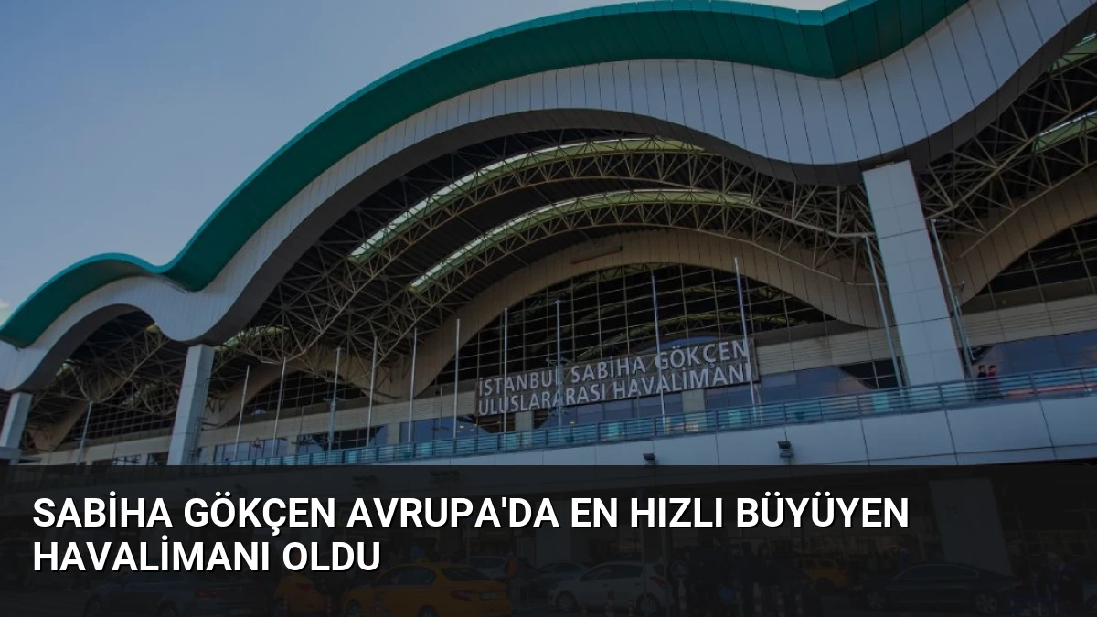 Sabiha Gökçen Avrupa’da En Hızlı Büyüyen Havalimanı Oldu