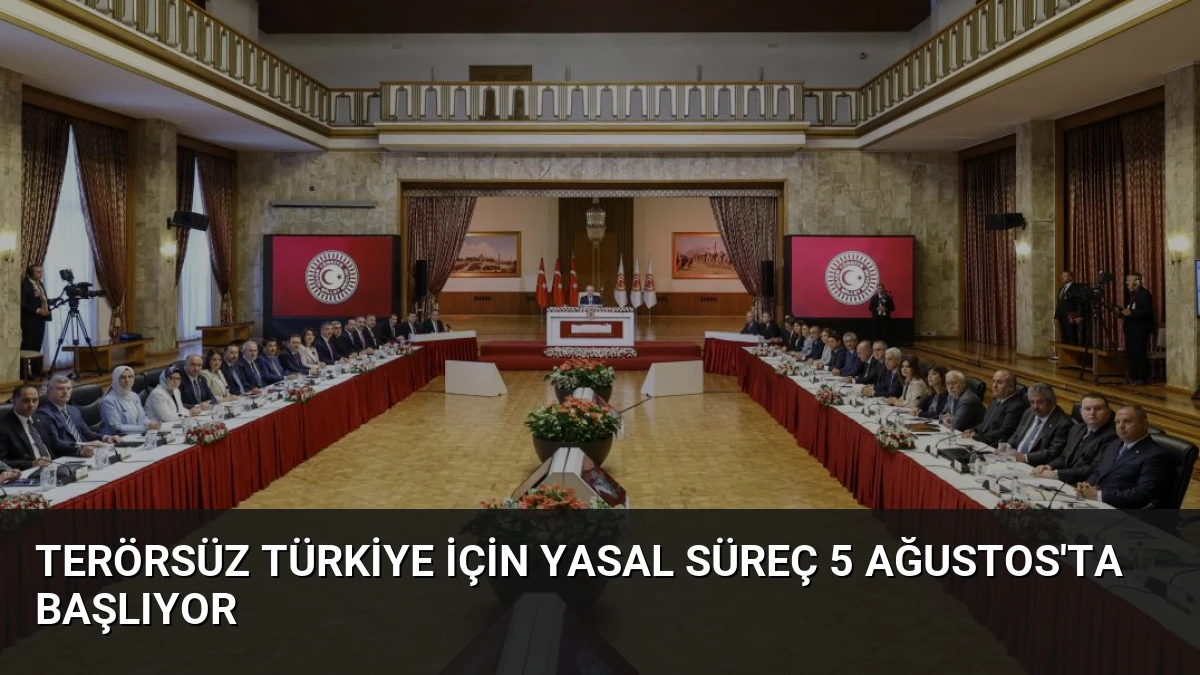 Terörsüz Türkiye İçin Yasal Süreç 5 Ağustos’ta Başlıyor