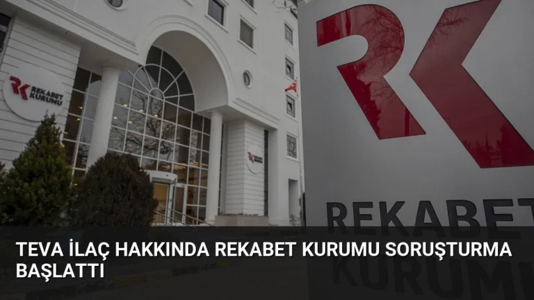 Teva İlaç Hakkında Rekabet Kurumu Soruşturma Başlattı