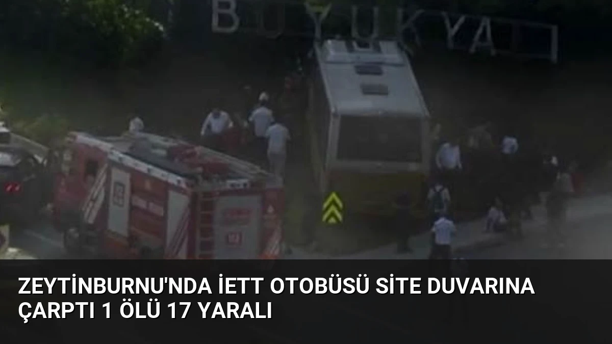 Zeytinburnu’nda İETT Otobüsü Site Duvarına Çarptı 1 Ölü 17 Yaralı