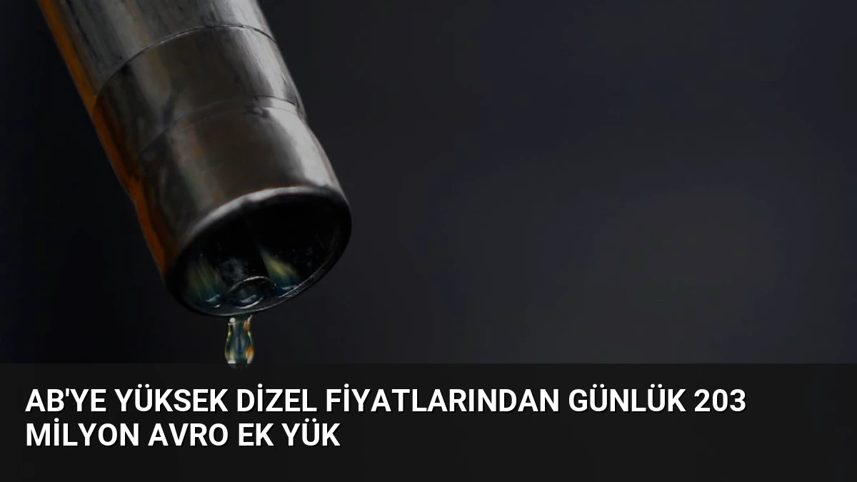 AB’ye Yüksek Dizel Fiyatlarından Günlük 203 Milyon Avro Ek Yük