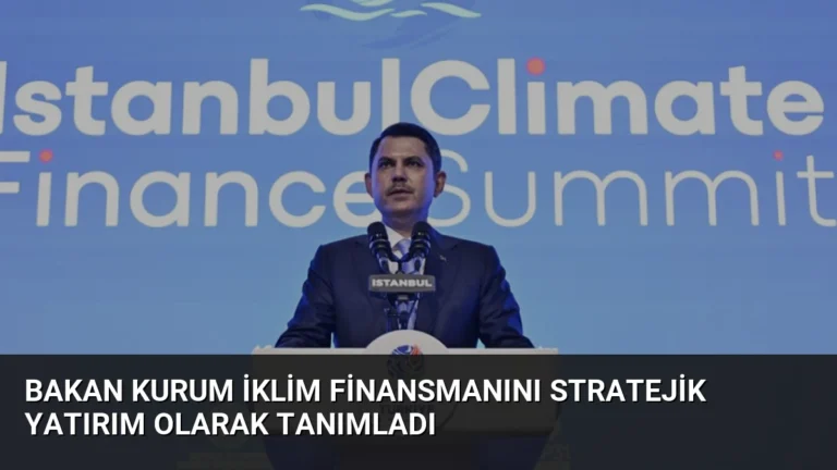 Bakan Kurum İklim Finansmanını Stratejik Yatırım Olarak Tanımladı