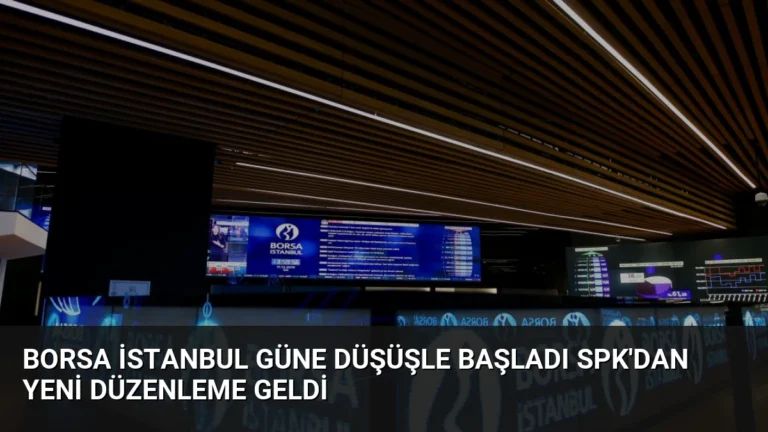 Borsa İstanbul Güne Düşüşle Başladı SPK’dan Yeni Düzenleme Geldi