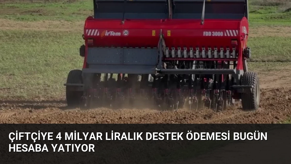 Çiftçiye 4 Milyar Liralık Destek Ödemesi Bugün Hesaba Yatıyor