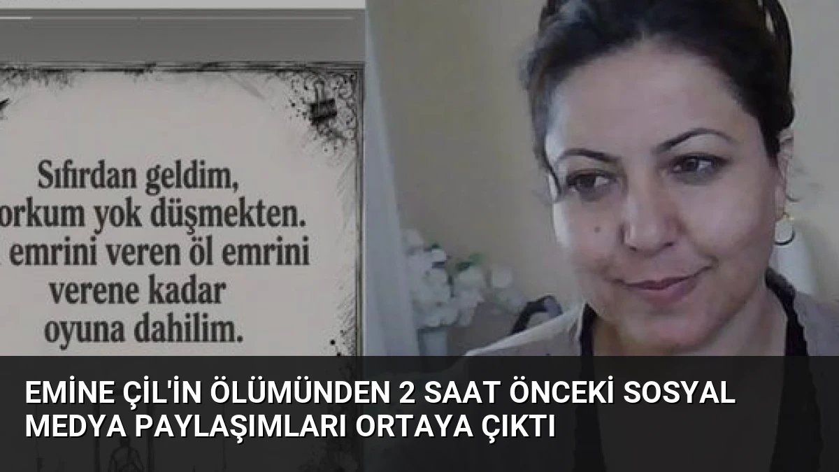 Emine Çil’in Ölümünden 2 Saat Önceki Sosyal Medya Paylaşımları Ortaya Çıktı