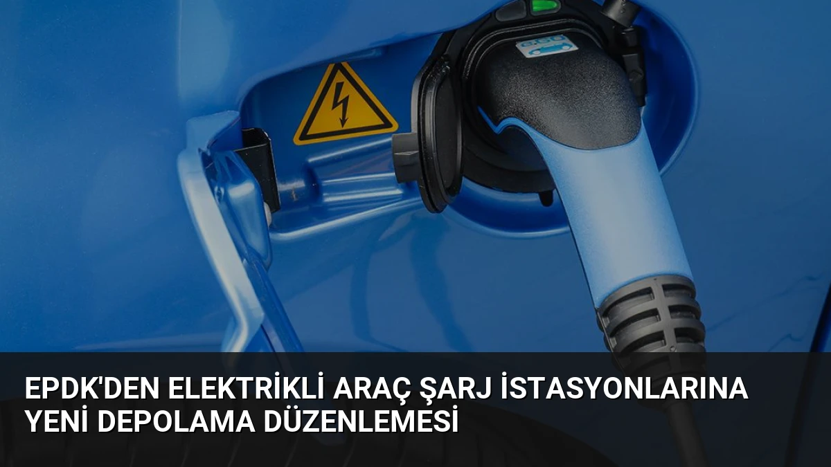 EPDK’den Elektrikli Araç Şarj İstasyonlarına Yeni Depolama Düzenlemesi