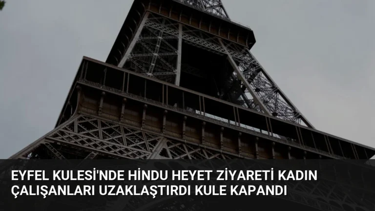 Eyfel Kulesi’nde Hindu Heyet Ziyareti Kadın Çalışanları Uzaklaştırdı Kule Kapandı