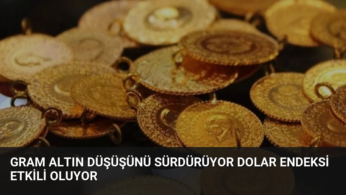 Gram Altın Düşüşünü Sürdürüyor Dolar Endeksi Etkili Oluyor
