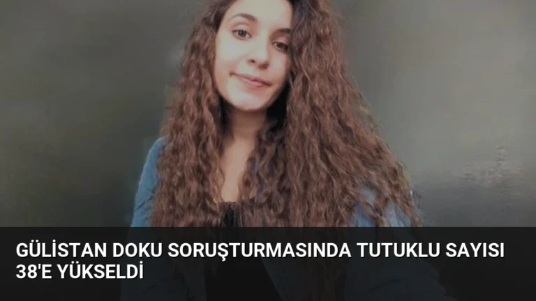 Gülistan Doku Soruşturmasında Tutuklu Sayısı 38’e Yükseldi