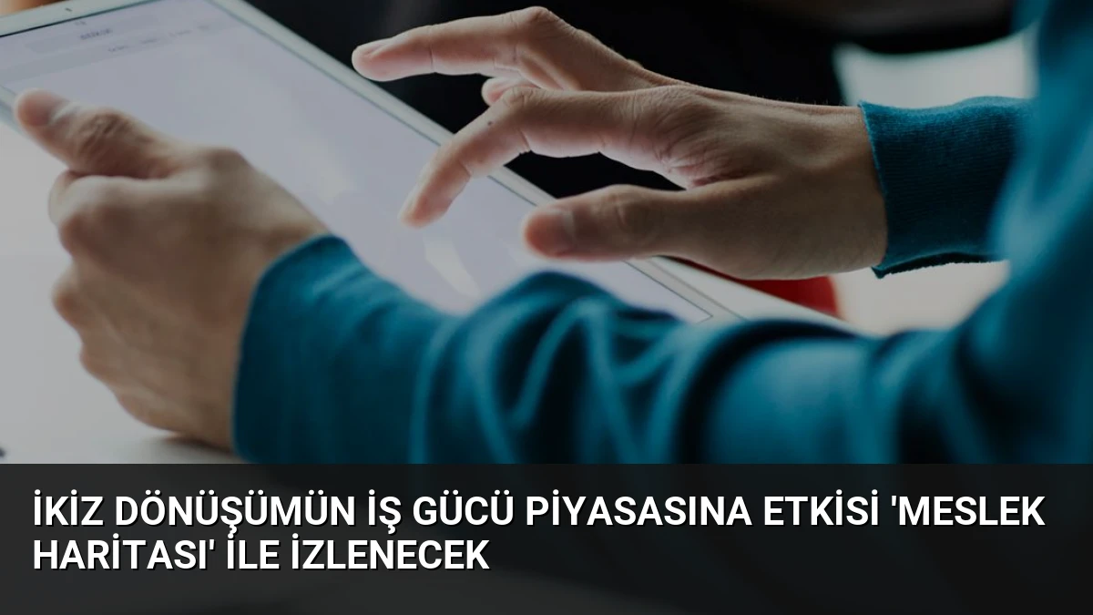 İkiz Dönüşümün İş Gücü Piyasasına Etkisi ‘Meslek Haritası’ ile İzlenecek