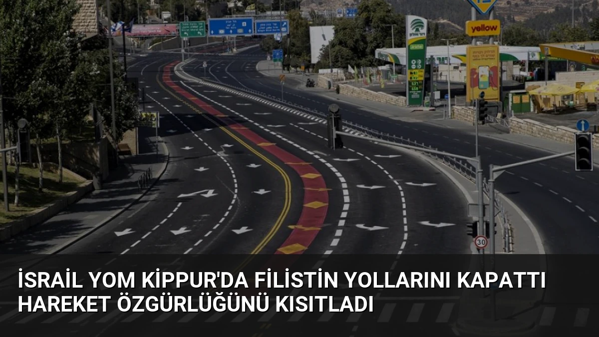 İsrail Yom Kippur’da Filistin Yollarını Kapattı Hareket Özgürlüğünü Kısıtladı