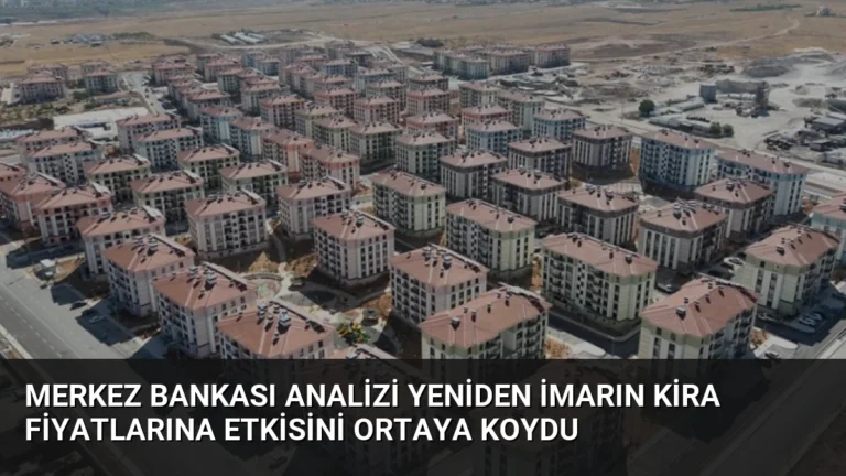 Merkez Bankası Analizi Yeniden İmarın Kira Fiyatlarına Etkisini Ortaya Koydu