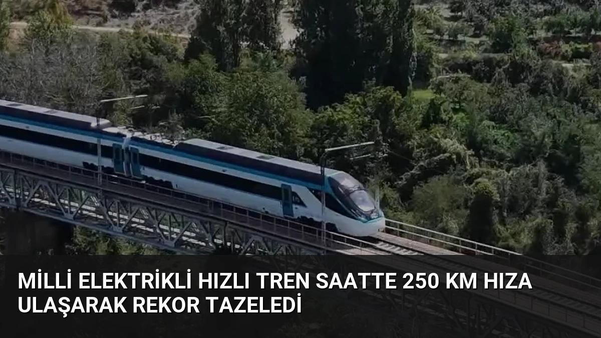Milli Elektrikli Hızlı Tren Saatte 250 Km Hıza Ulaşarak Rekor Tazeledi