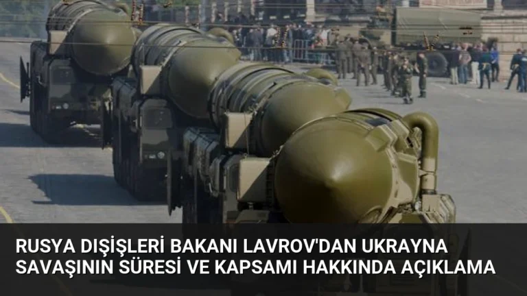 Rusya Dışişleri Bakanı Lavrov’dan Ukrayna Savaşının Süresi ve Kapsamı Hakkında Açıklama