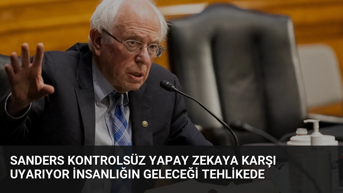 Sanders Kontrolsüz Yapay Zekaya Karşı Uyarıyor İnsanlığın Geleceği Tehlikede