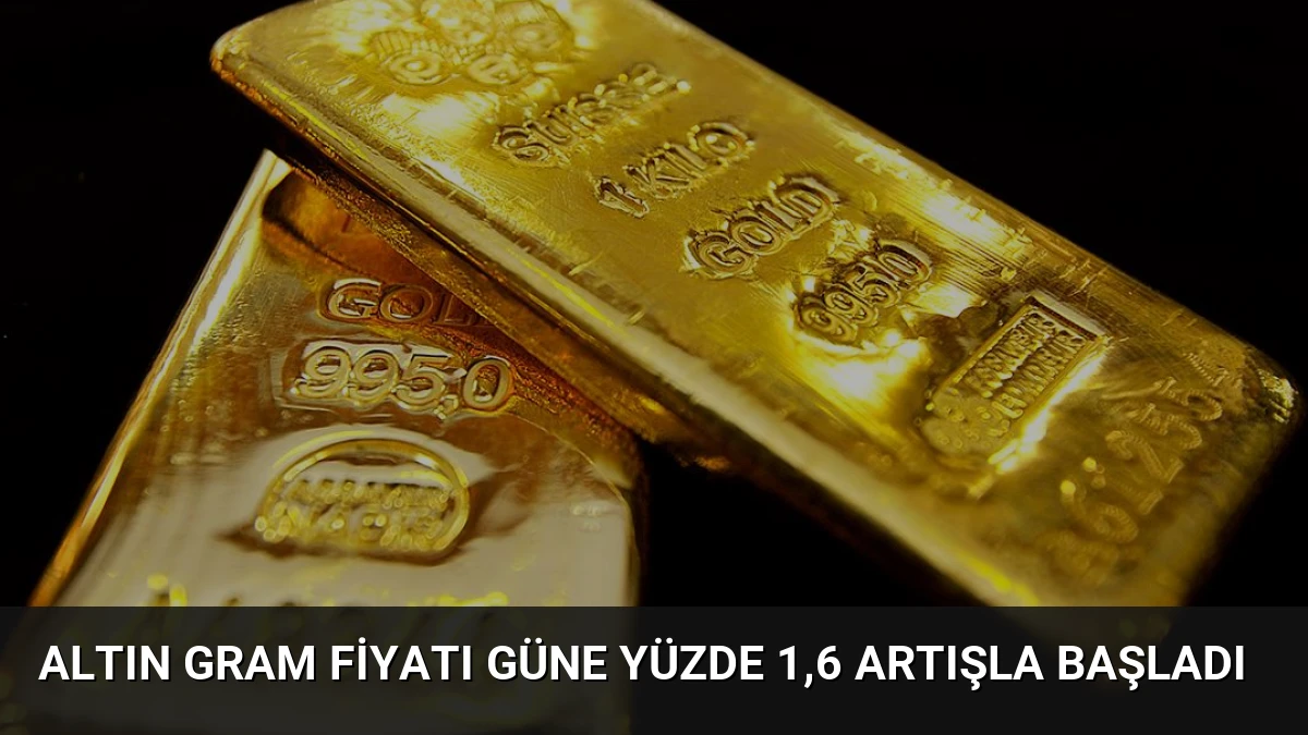 Altın Gram Fiyatı Güne Yüzde 1,6 Artışla Başladı