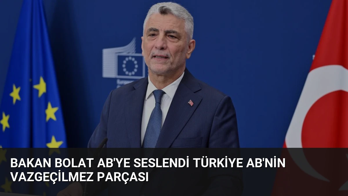 Bakan Bolat AB’ye Seslendi Türkiye AB’nin Vazgeçilmez Parçası