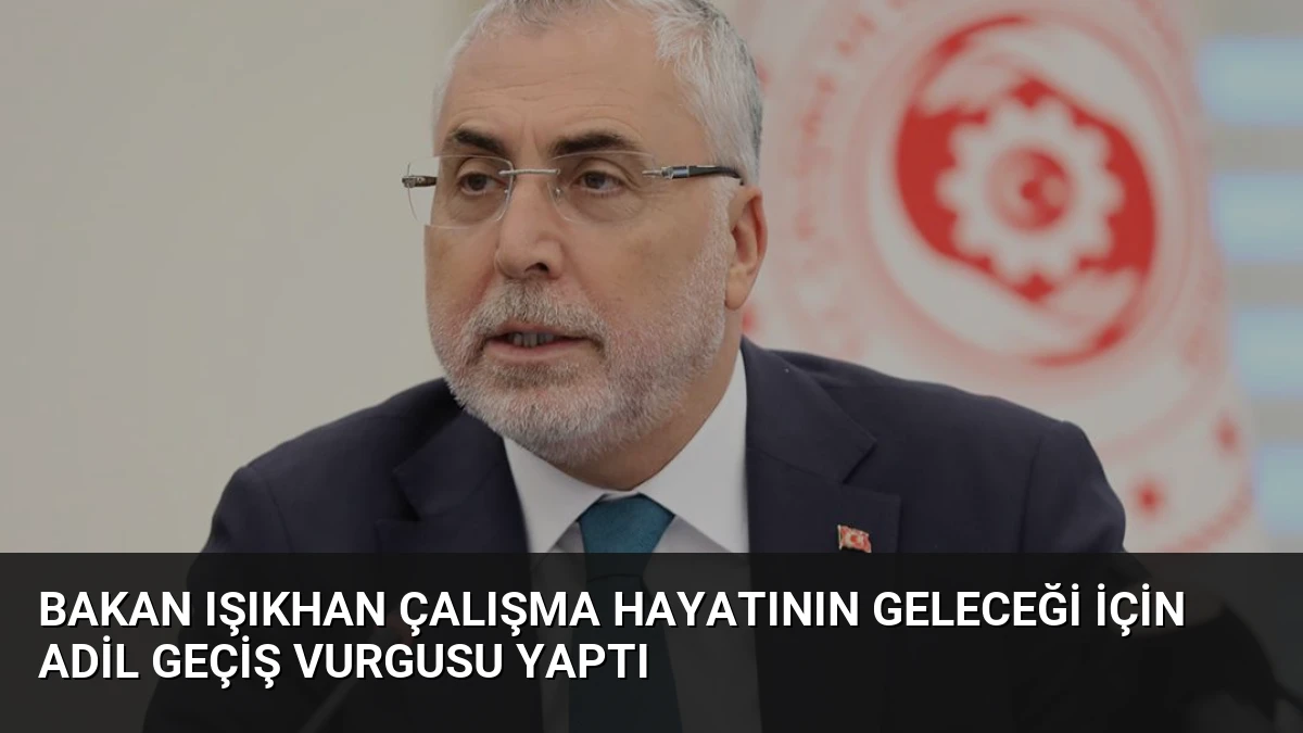 Bakan Işıkhan Çalışma Hayatının Geleceği İçin Adil Geçiş Vurgusu Yaptı