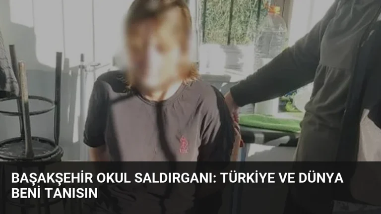Başakşehir Okul Saldırganı: Türkiye ve Dünya Beni Tanısın