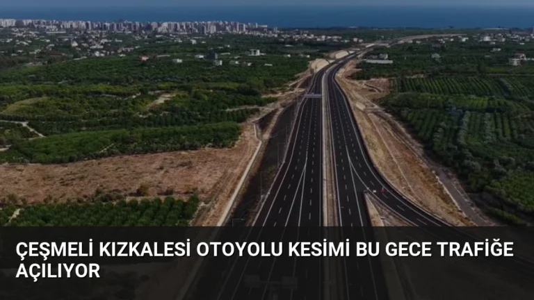 Çeşmeli Kızkalesi Otoyolu Kesimi Bu Gece Trafiğe Açılıyor
