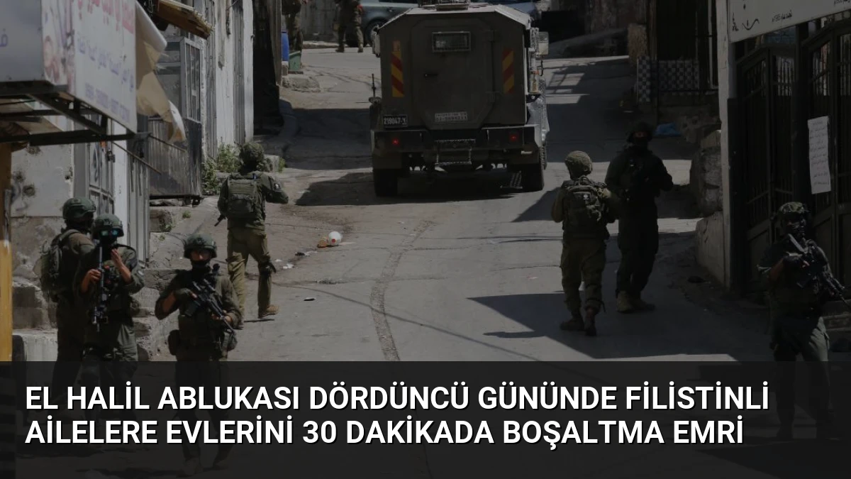 El Halil Ablukası Dördüncü Gününde Filistinli Ailelere Evlerini 30 Dakikada Boşaltma Emri