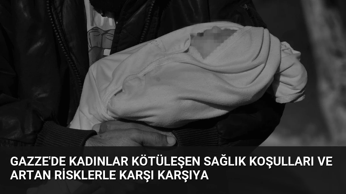 Gazze’de Kadınlar Kötüleşen Sağlık Koşulları ve Artan Risklerle Karşı Karşıya