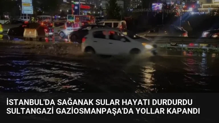 İstanbul’da Sağanak Sular Hayatı Durdurdu Sultangazi Gaziosmanpaşa’da Yollar Kapandı