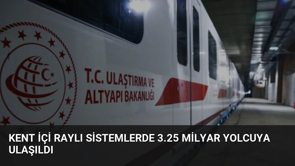 Kent İçi Raylı Sistemlerde 3.25 Milyar Yolcuya Ulaşıldı