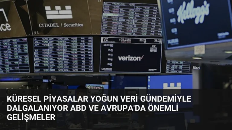 Küresel Piyasalar Yoğun Veri Gündemiyle Dalgalanıyor ABD ve Avrupa’da Önemli Gelişmeler