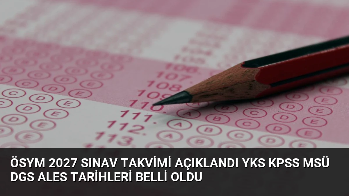 ÖSYM 2027 Sınav Takvimi Açıklandı YKS KPSS MSÜ DGS ALES Tarihleri Belli Oldu